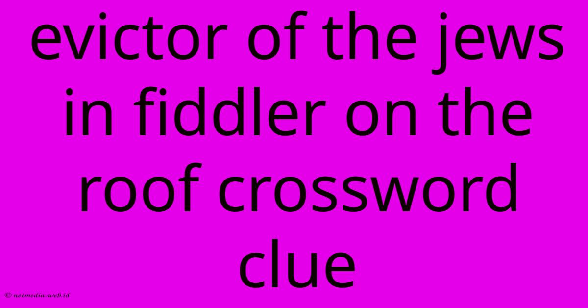 Evictor Of The Jews In Fiddler On The Roof Crossword Clue Evictor Of The Jews In Fiddler On The Roof Crossword Clue