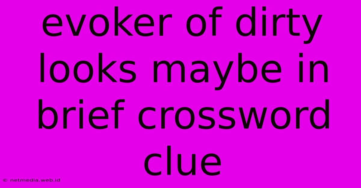 Evoker Of Dirty Looks Maybe In Brief Crossword Clue