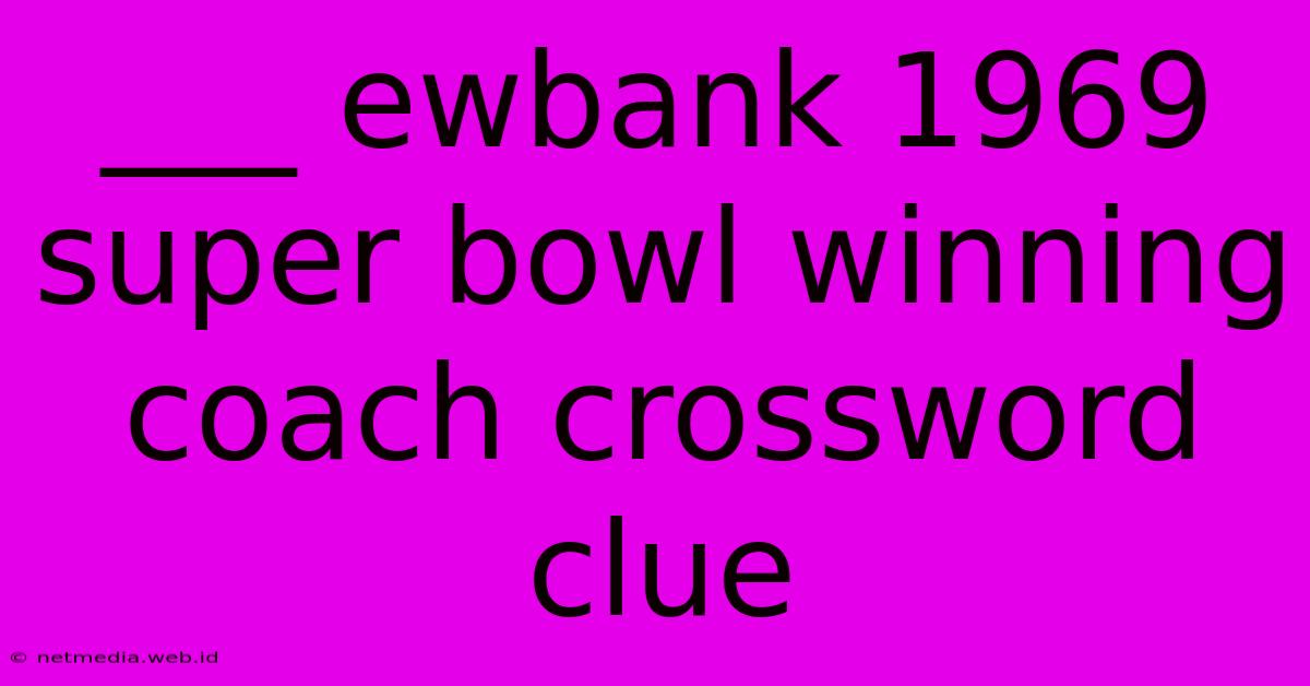 ___ Ewbank 1969 Super Bowl Winning Coach Crossword Clue