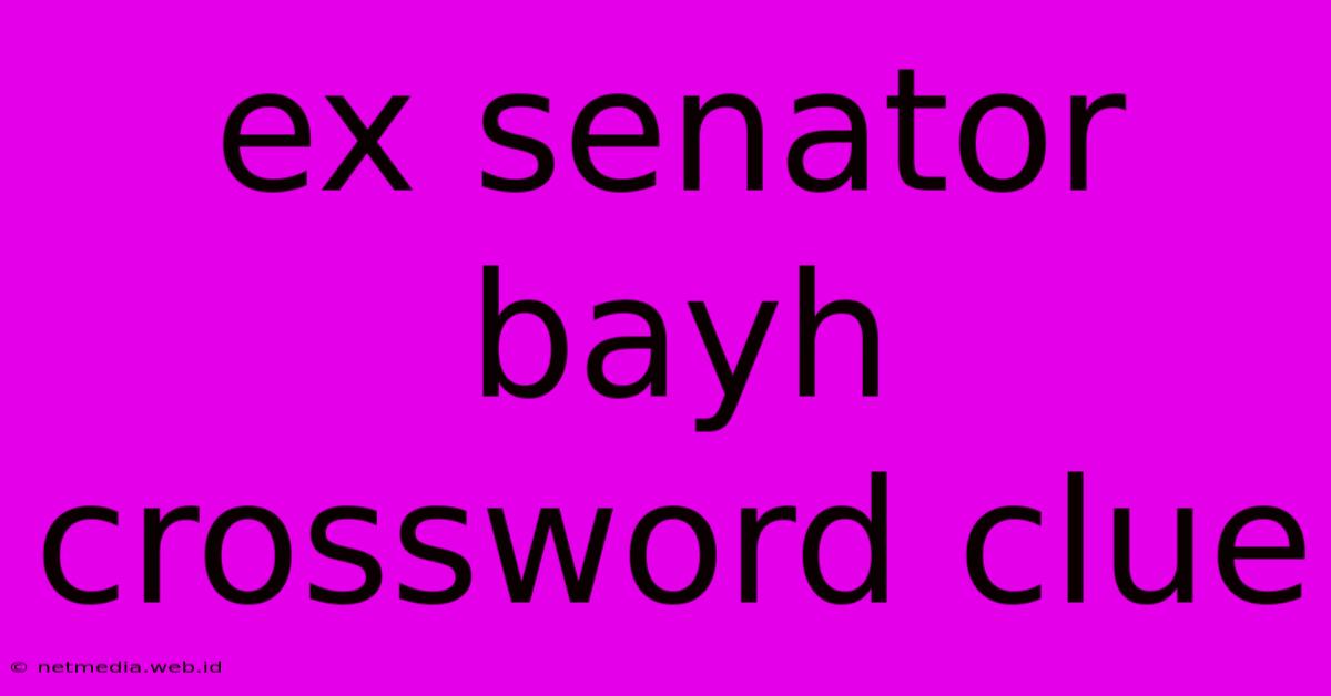 Ex Senator Bayh Crossword Clue