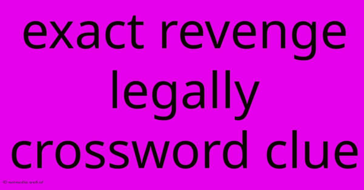 Exact Revenge Legally Crossword Clue Exact Revenge Legally Crossword Clue