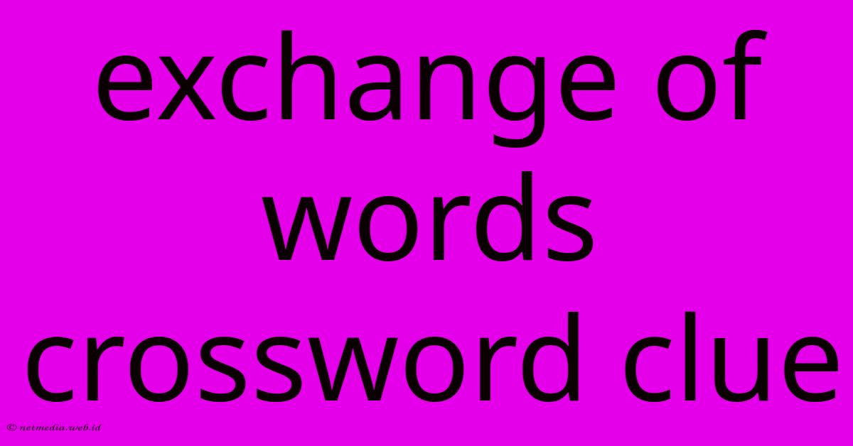 Exchange Of Words Crossword Clue