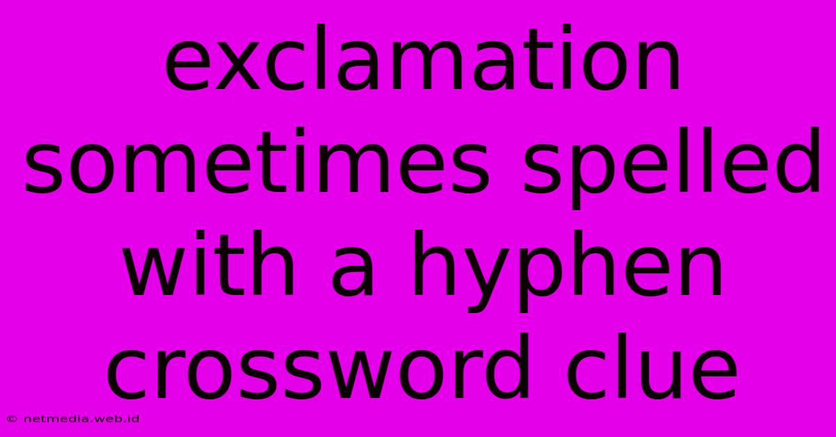 Exclamation Sometimes Spelled With A Hyphen Crossword Clue