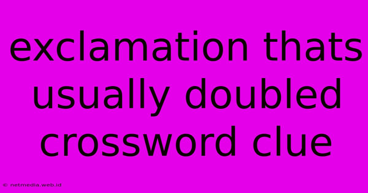 Exclamation Thats Usually Doubled Crossword Clue