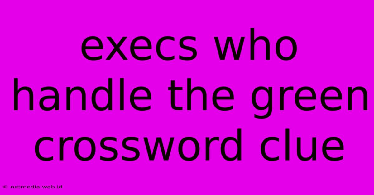 Execs Who Handle The Green Crossword Clue