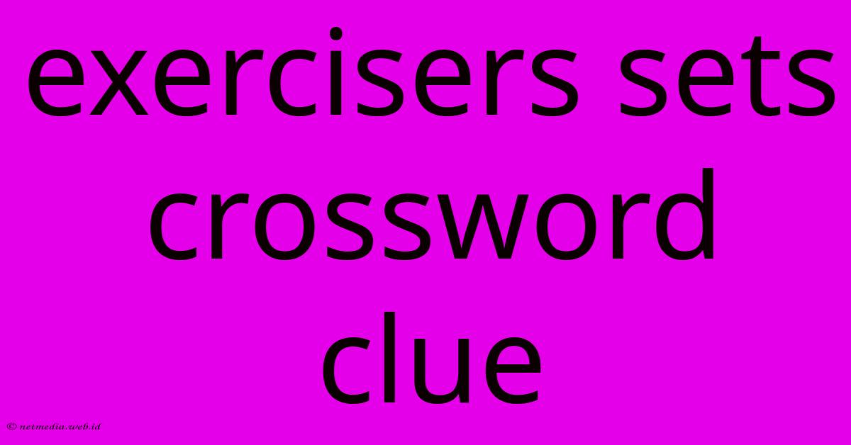 Exercisers Sets Crossword Clue