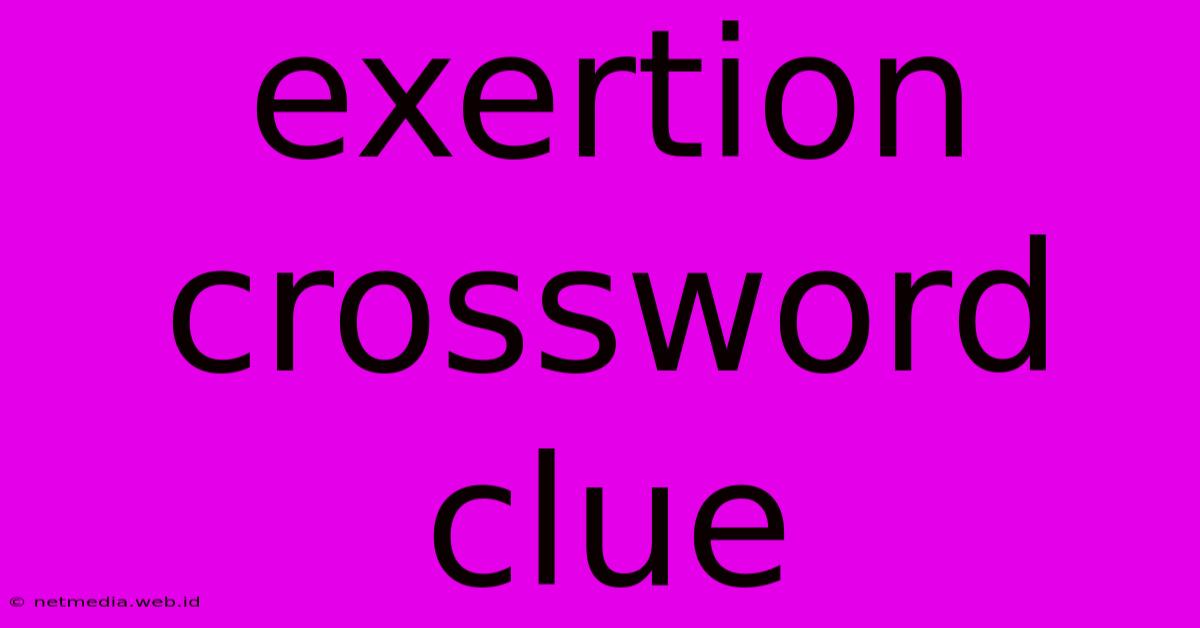 Exertion Crossword Clue