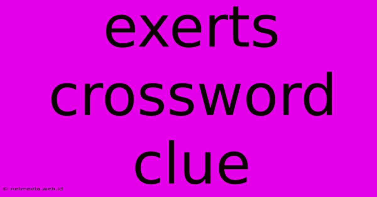 Exerts Crossword Clue