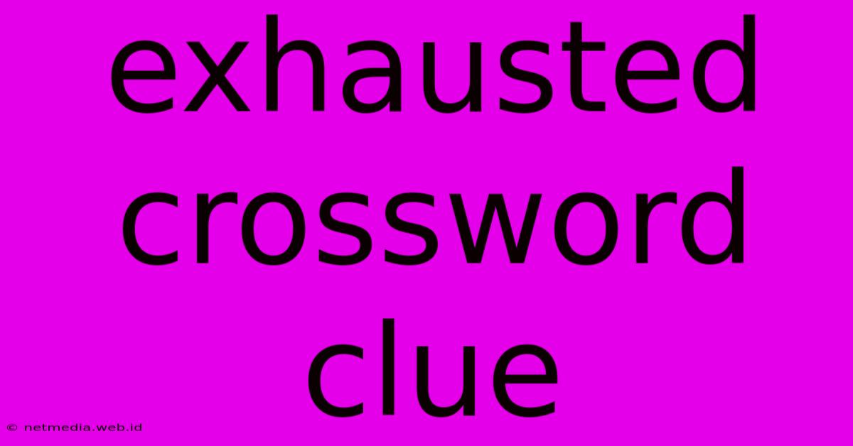 Exhausted Crossword Clue