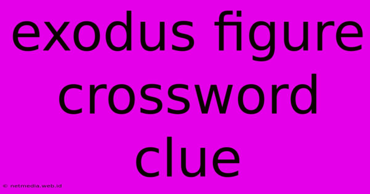 Exodus Figure Crossword Clue