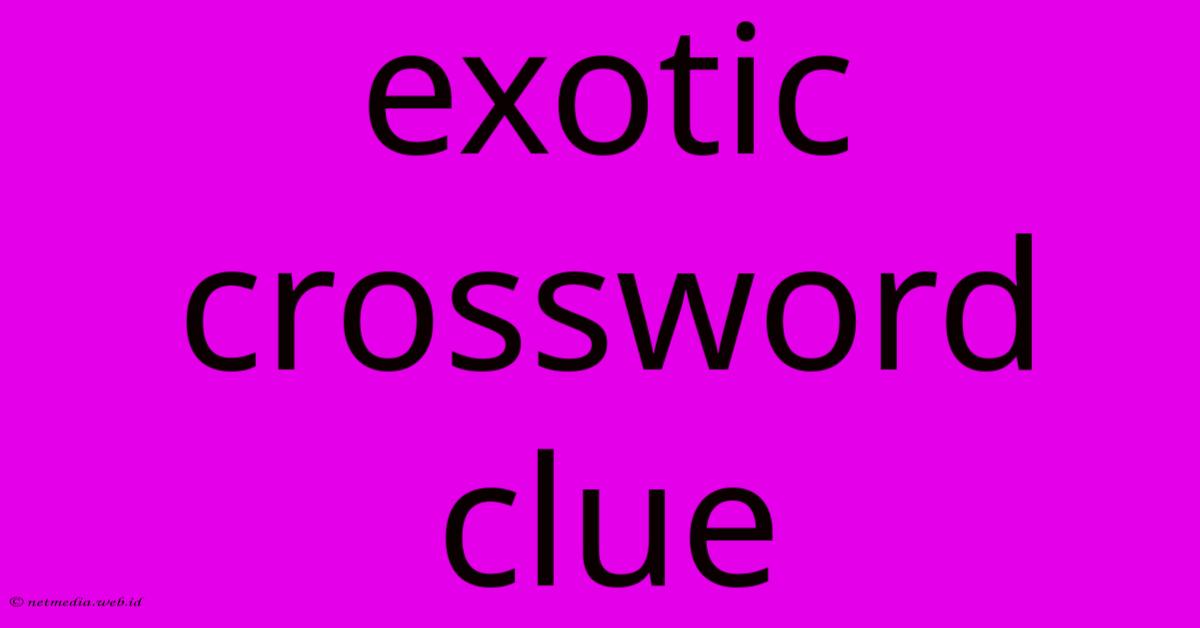 Exotic Crossword Clue