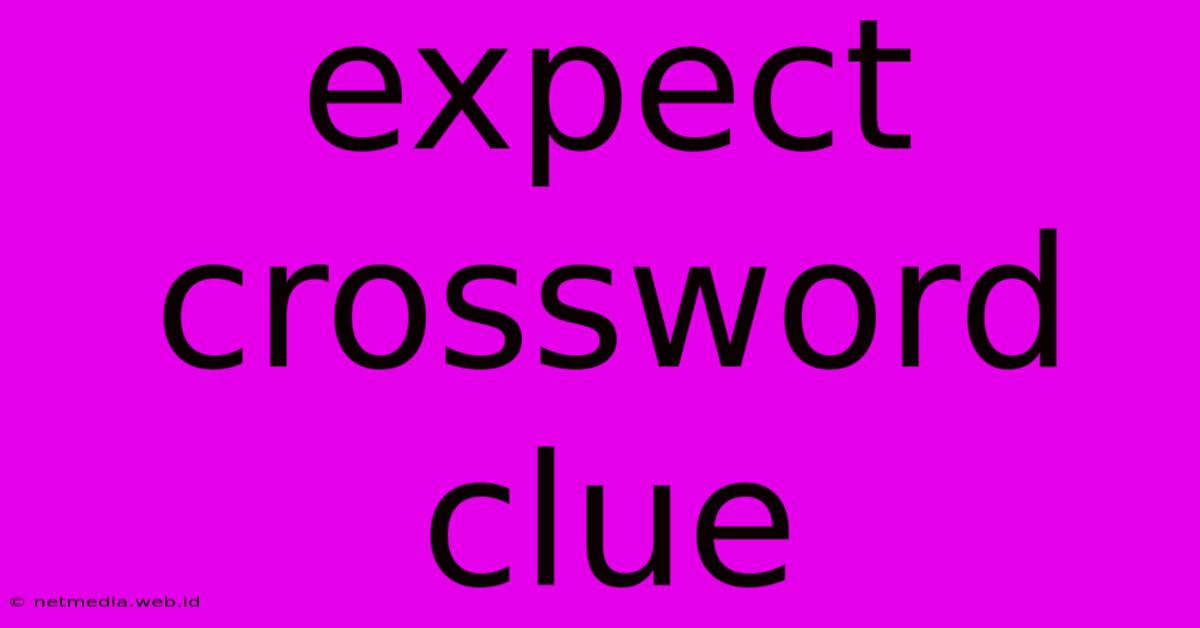 Expect Crossword Clue