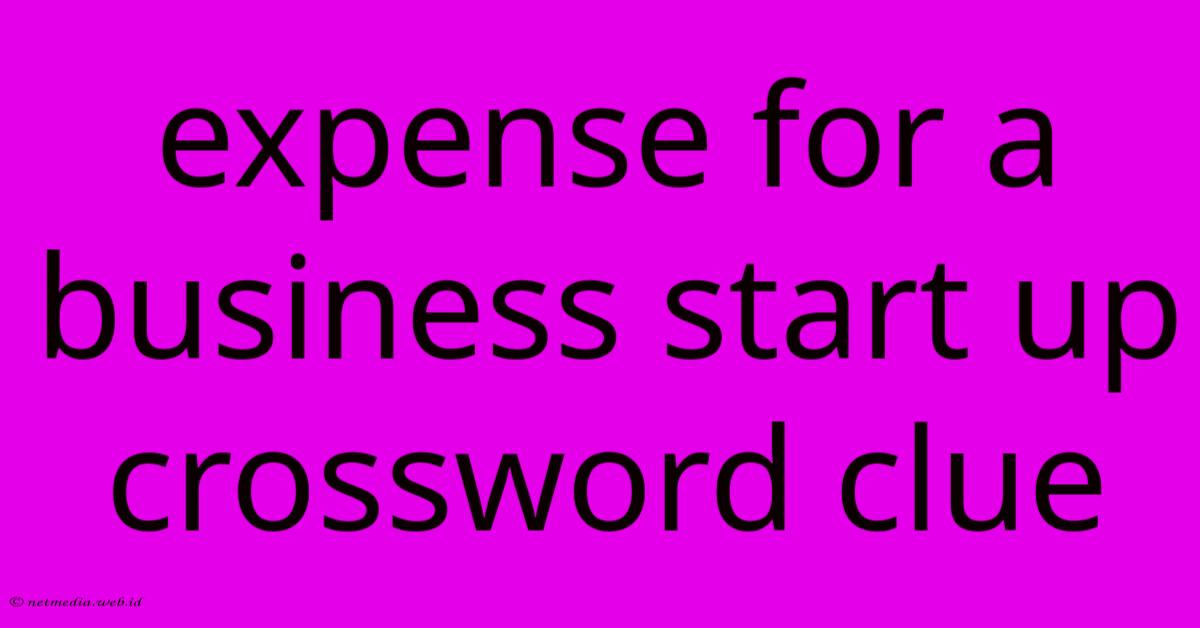Expense For A Business Start Up Crossword Clue Expense For A Business Start Up Crossword Clue