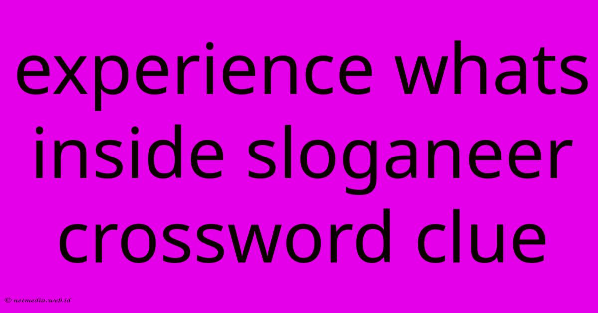 Experience Whats Inside Sloganeer Crossword Clue Experience Whats Inside Sloganeer Crossword Clue