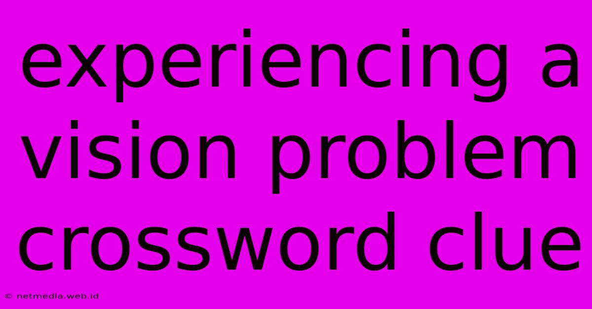 Experiencing A Vision Problem Crossword Clue