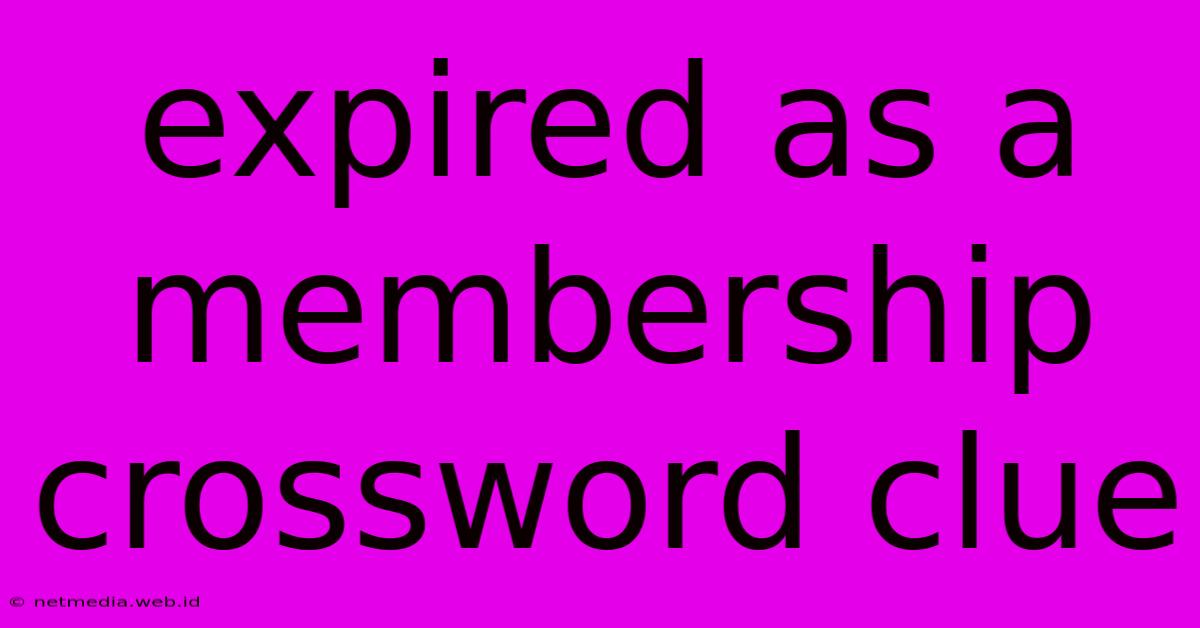 Expired As A Membership Crossword Clue