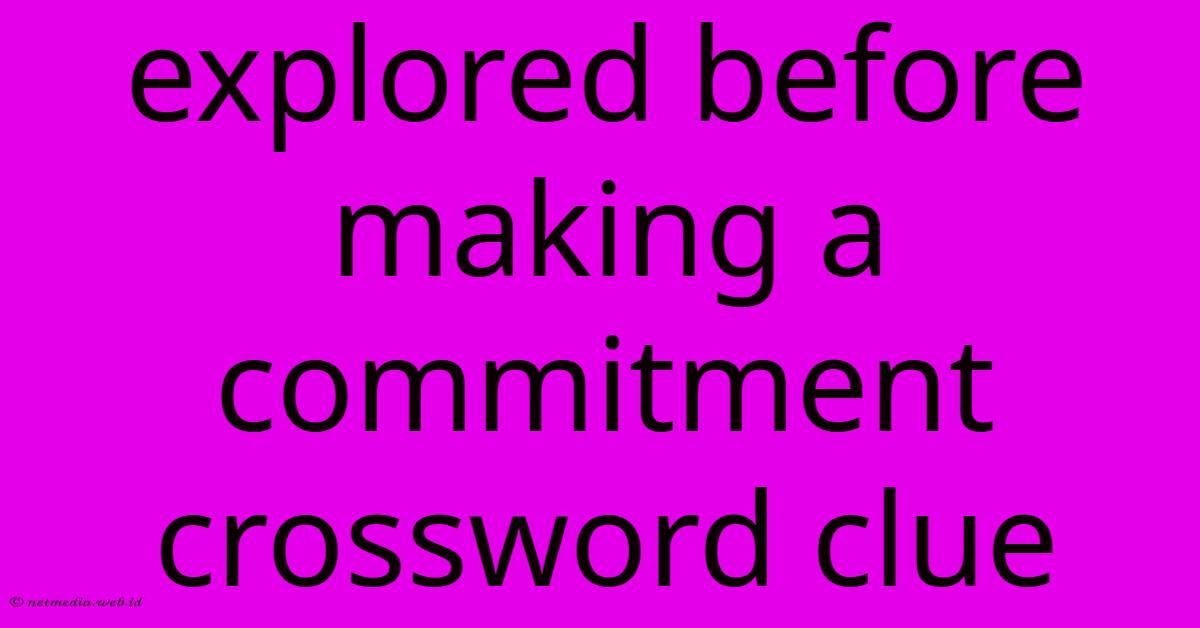 Explored Before Making A Commitment Crossword Clue Explored Before Making A Commitment Crossword Clue