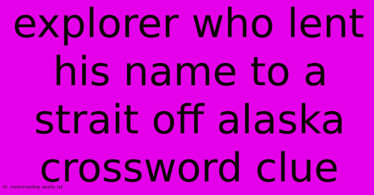 Explorer Who Lent His Name To A Strait Off Alaska Crossword Clue