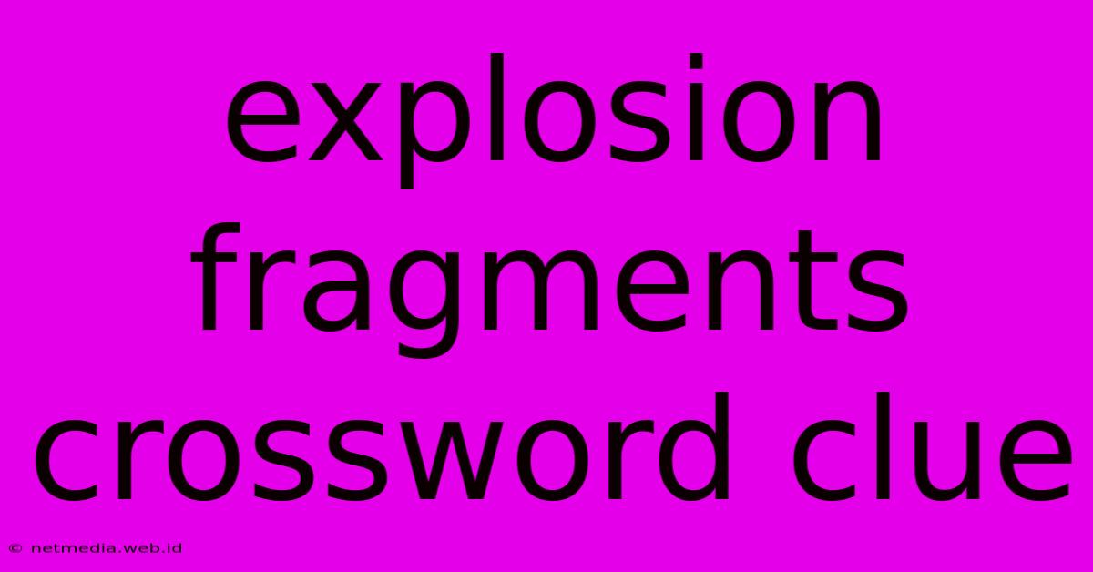 Explosion Fragments Crossword Clue