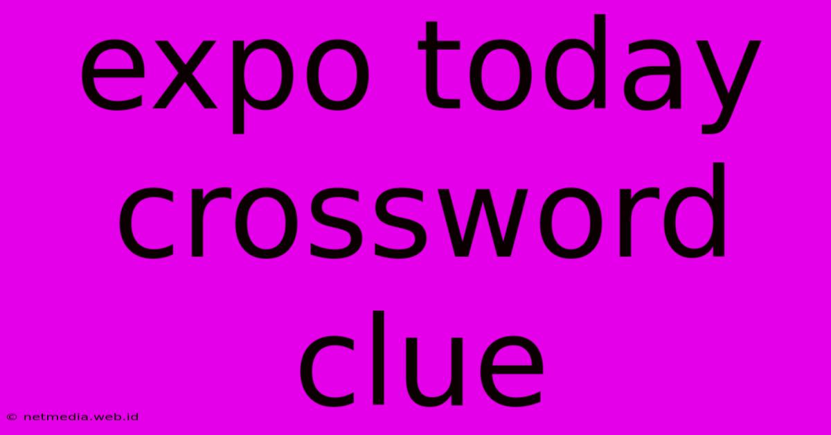 Expo Today Crossword Clue