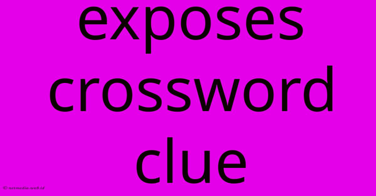 Exposes Crossword Clue Exposes Crossword Clue