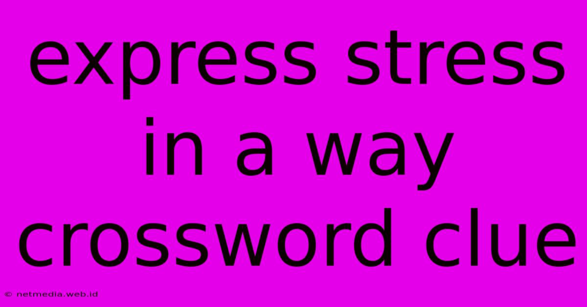 Express Stress In A Way Crossword Clue