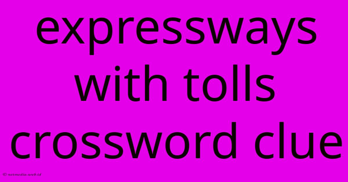 Expressways With Tolls Crossword Clue Expressways With Tolls Crossword Clue