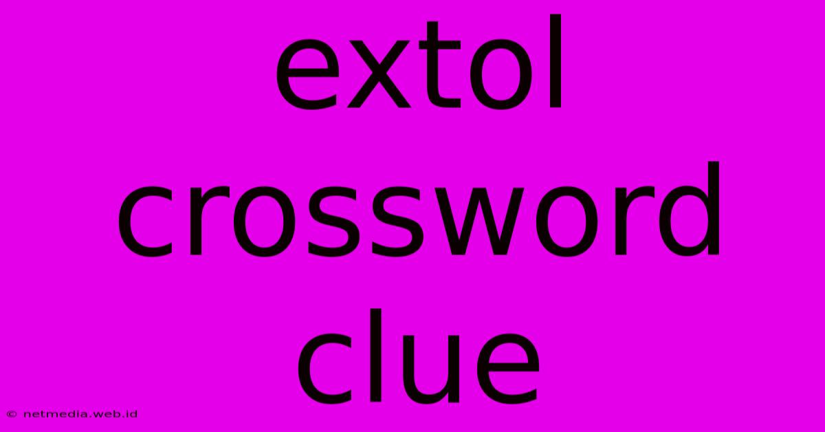 Extol Crossword Clue