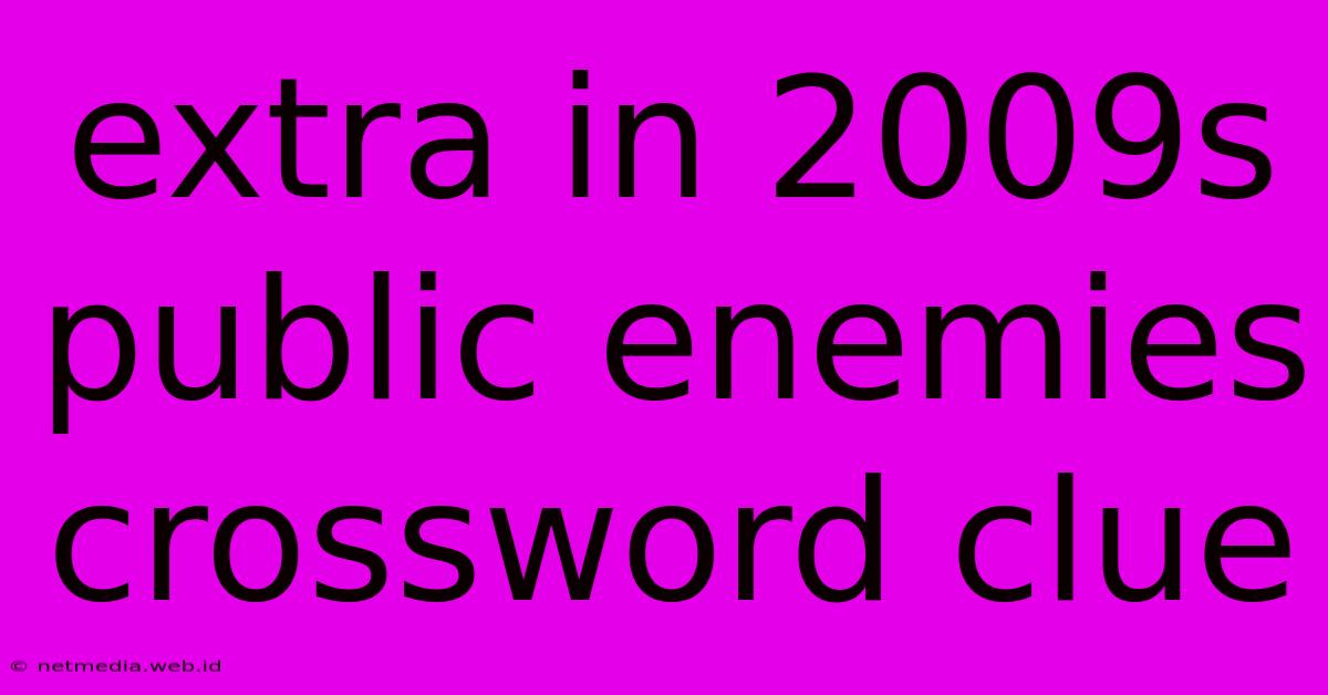 Extra In 2009s Public Enemies Crossword Clue