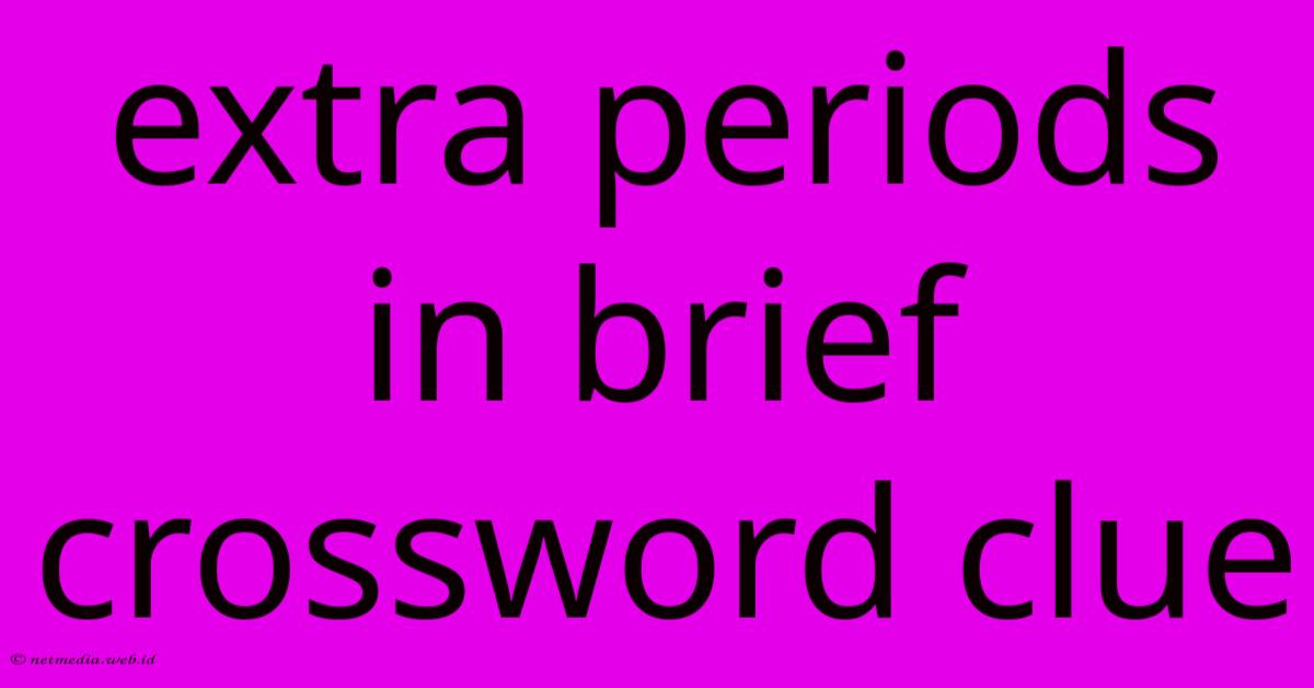 Extra Periods In Brief Crossword Clue Extra Periods In Brief Crossword Clue