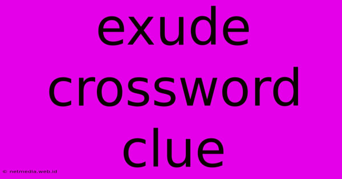 Exude Crossword Clue