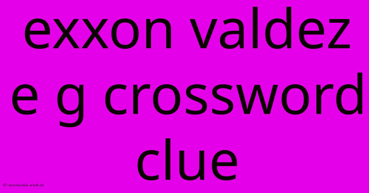Exxon Valdez E G Crossword Clue Exxon Valdez E G Crossword Clue