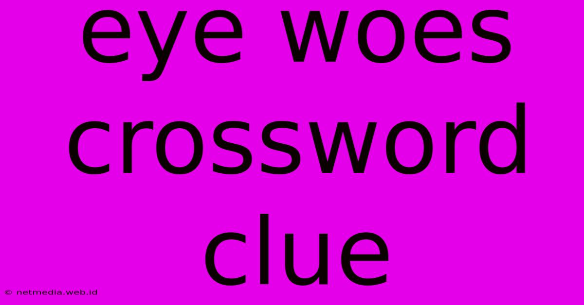 Eye Woes Crossword Clue