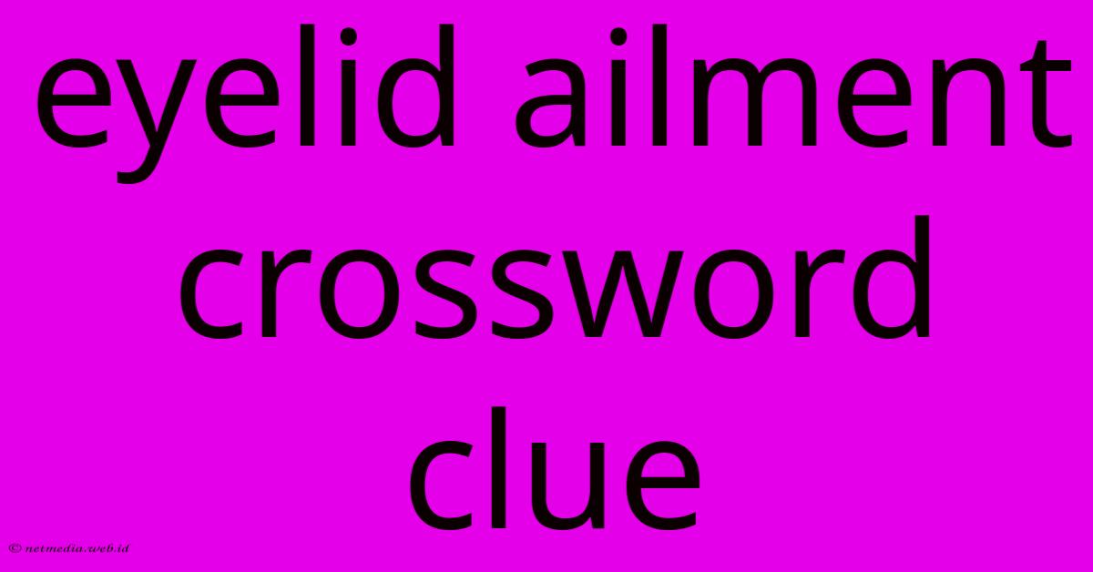 Eyelid Ailment Crossword Clue