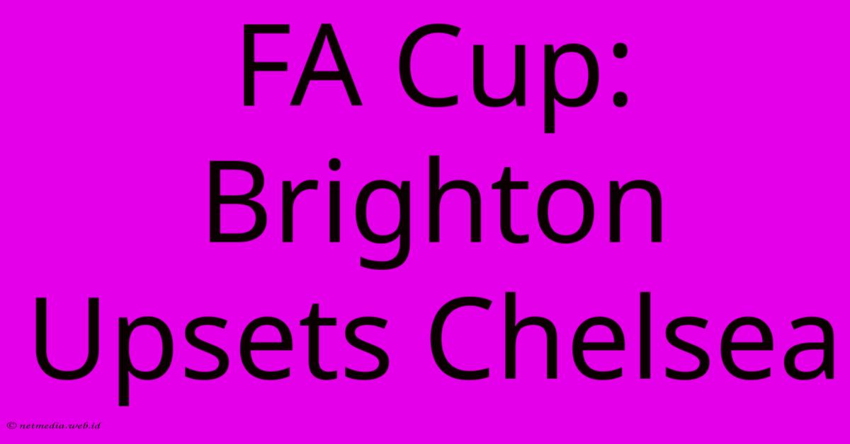 FA Cup: Brighton Upsets Chelsea