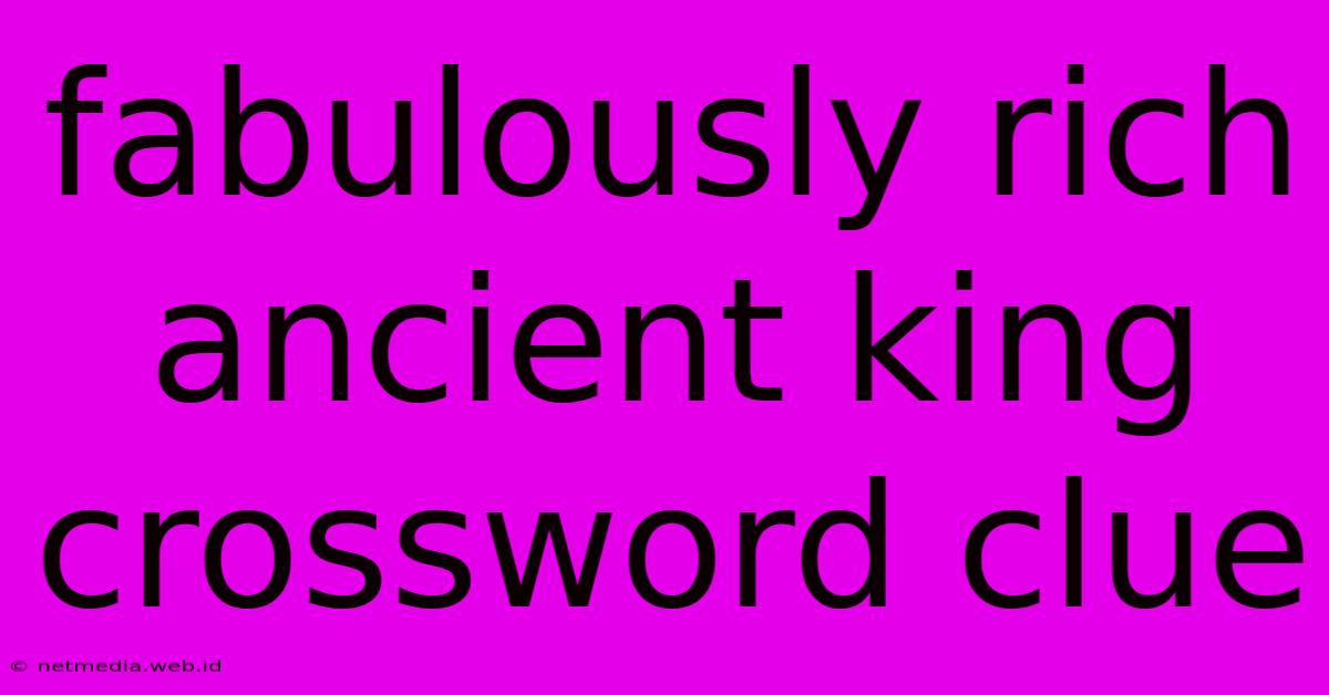 Fabulously Rich Ancient King Crossword Clue