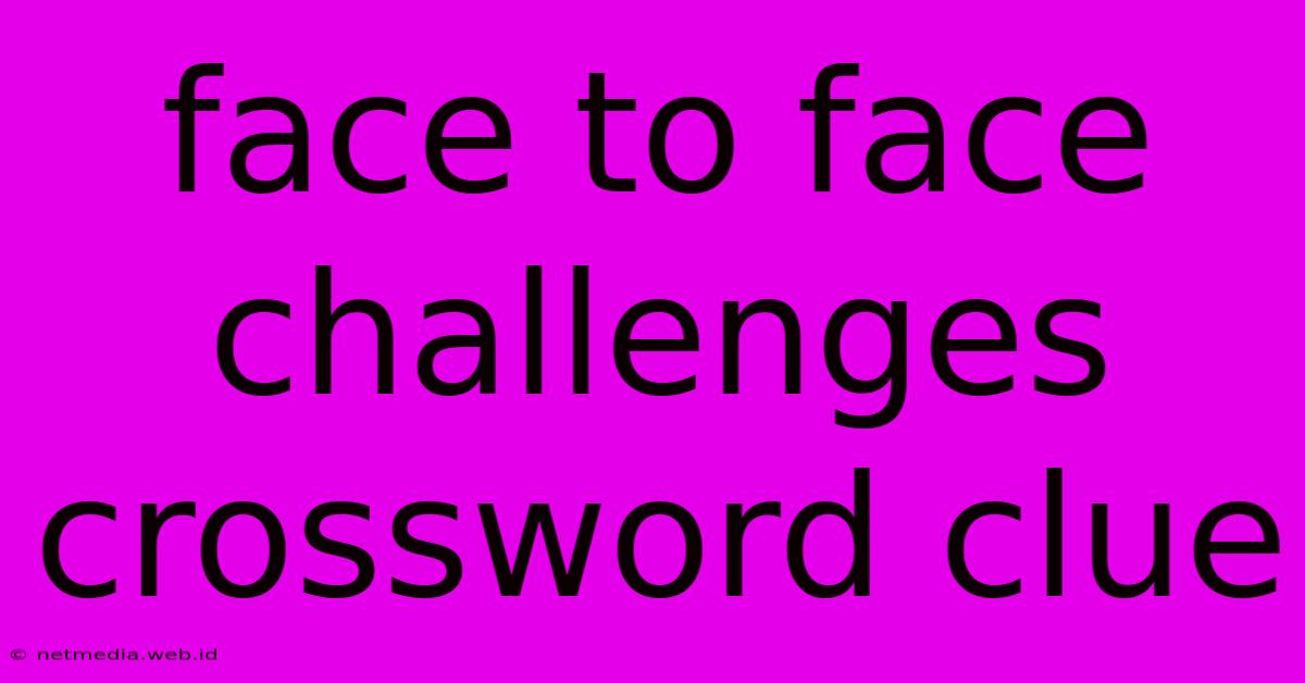 Face To Face Challenges Crossword Clue