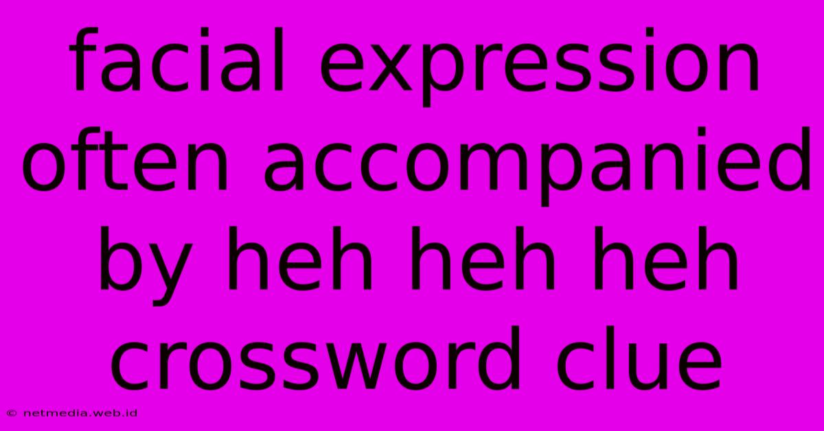 Facial Expression Often Accompanied By Heh Heh Heh Crossword Clue