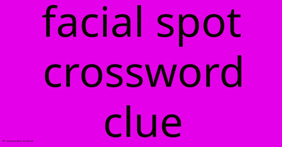 Facial Spot Crossword Clue Facial Spot Crossword Clue
