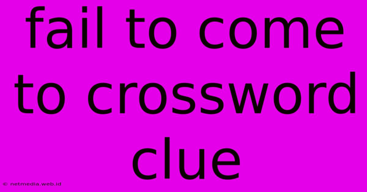 Fail To Come To Crossword Clue