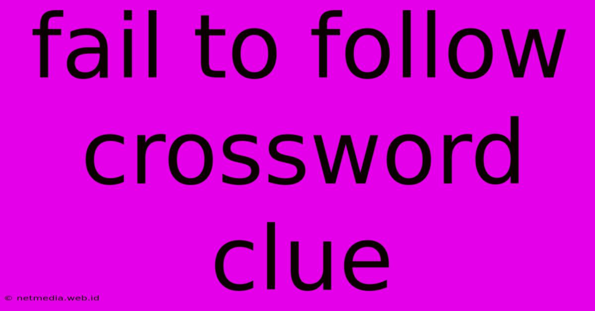 Fail To Follow Crossword Clue