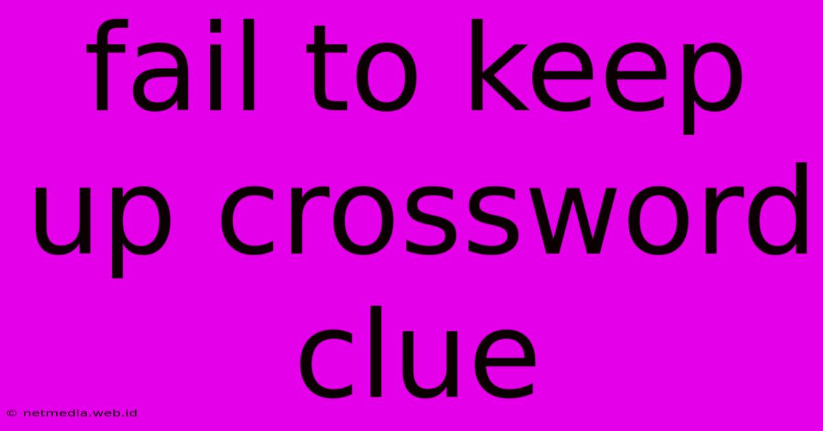 Fail To Keep Up Crossword Clue