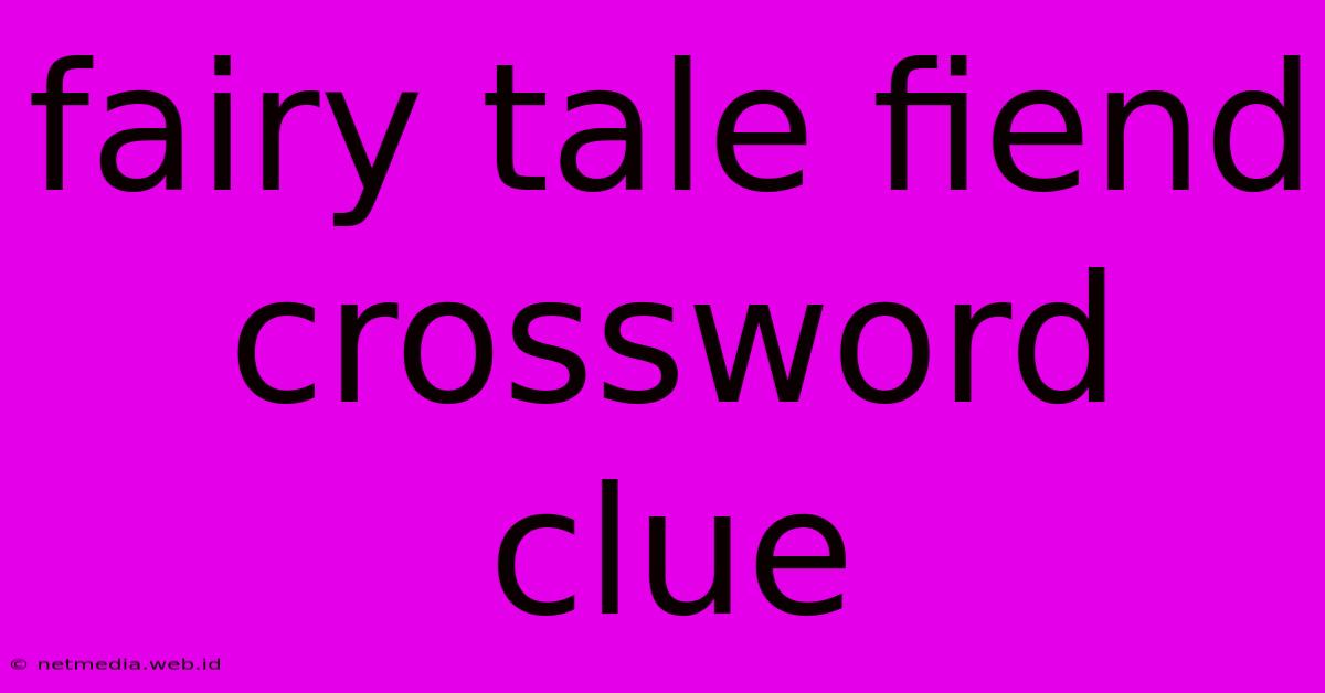 Fairy Tale Fiend Crossword Clue