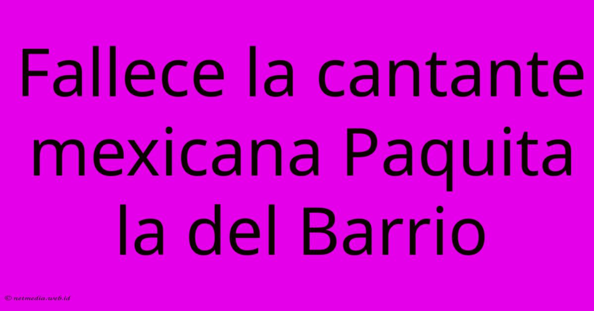 Fallece La Cantante Mexicana Paquita La Del Barrio