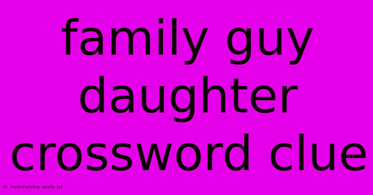 Family Guy Daughter Crossword Clue