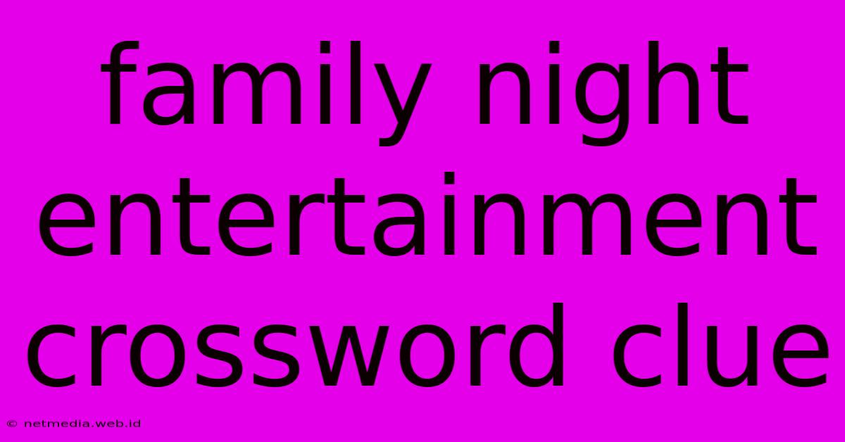 Family Night Entertainment Crossword Clue