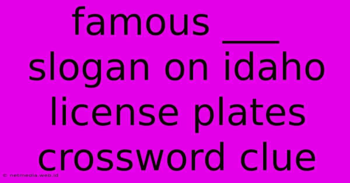 Famous ___ Slogan On Idaho License Plates Crossword Clue