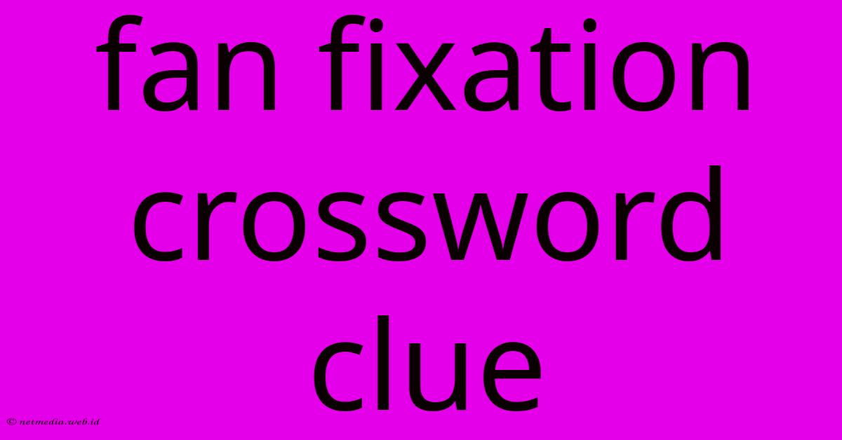 Fan Fixation Crossword Clue Fan Fixation Crossword Clue