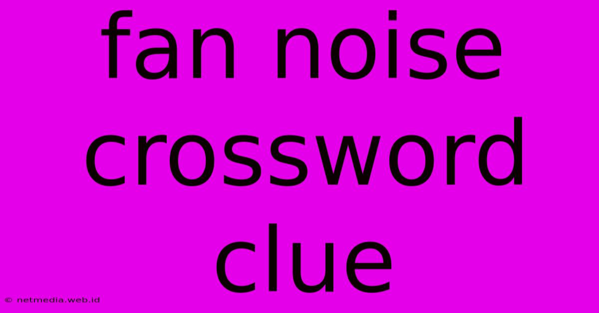 Fan Noise Crossword Clue