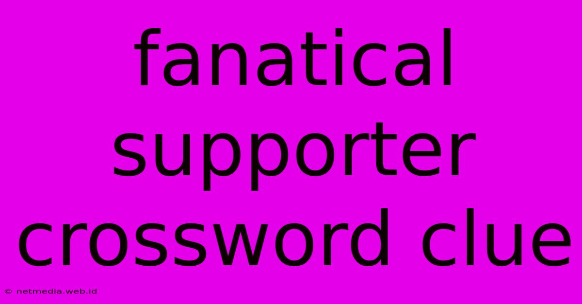 Fanatical Supporter Crossword Clue